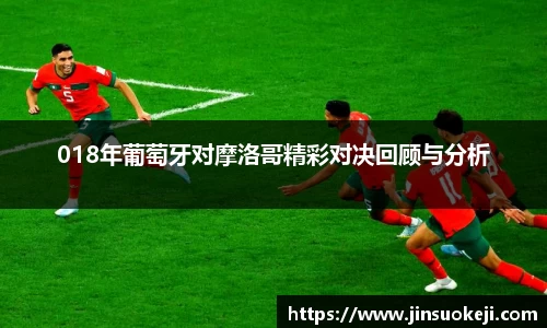 熊猫体育018年葡萄牙对摩洛哥精彩对决回顾与分析
