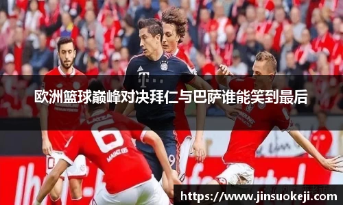 熊猫体育欧洲篮球巅峰对决拜仁与巴萨谁能笑到最后