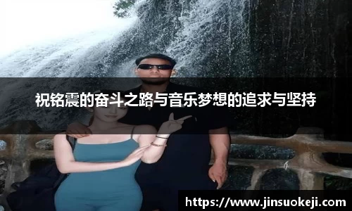熊猫体育祝铭震的奋斗之路与音乐梦想的追求与坚持
