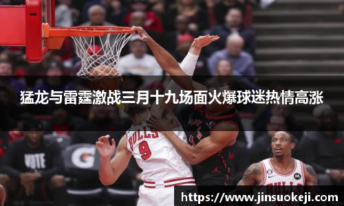 熊猫体育猛龙与雷霆激战三月十九场面火爆球迷热情高涨